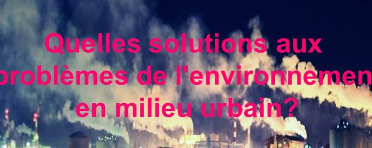 Quelles solutions aux problèmes de l&rsquo;environnement en milieu urb